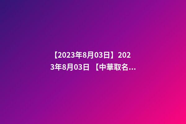 【2023年8月03日】2023年8月03日 【中華取名網】與湖南株洲XXX建材有限公司簽約-第1張-公司起名-玄機派